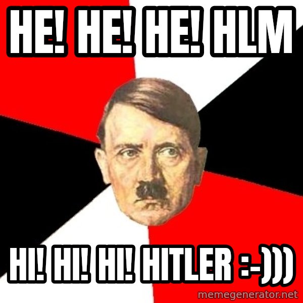 Advice Hitler meme: He! He! He! HLM / Hi! Hi! Hi! Hitler :-)))