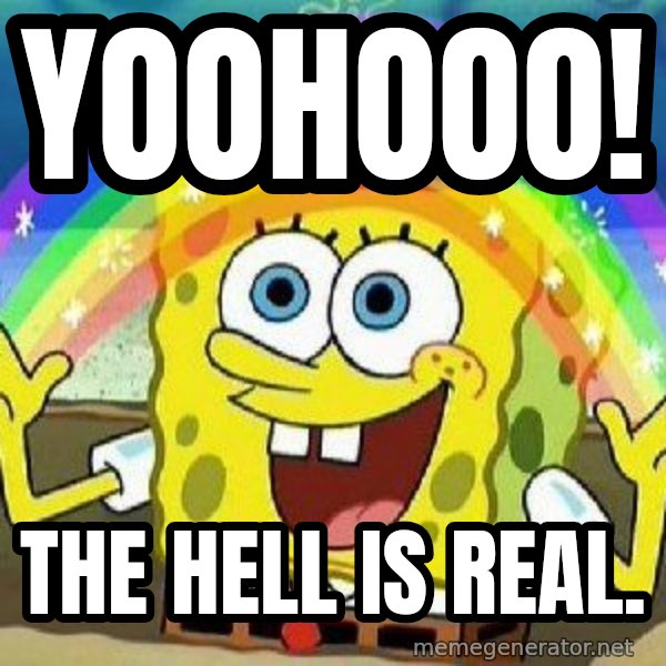 Imagination meme: Yoohooo! / The hell is real.