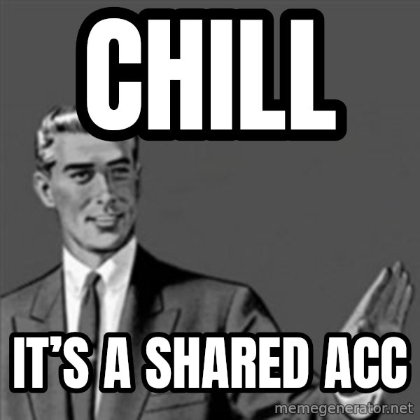 Correction Guy meme: Chill / It’s a shared Acc