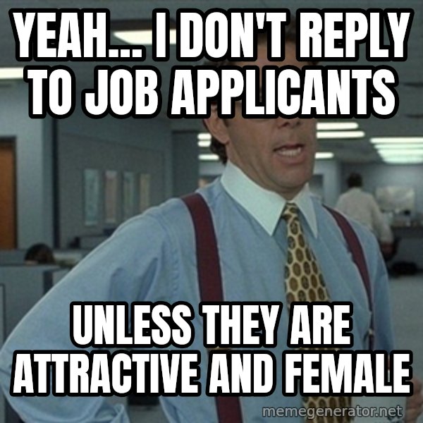 Office Space That Would Be Great meme: Yeah... I don't reply to job applicants / Unless they are attractive and female