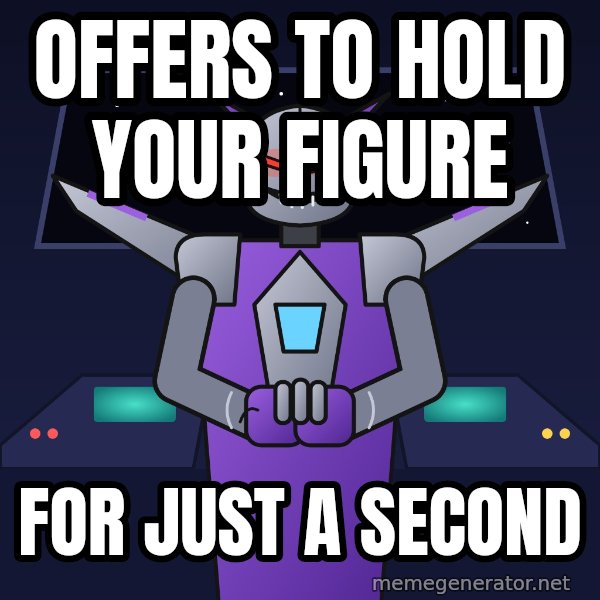 Scheming Jet Bot meme: Offers to hold your figure / For just a second