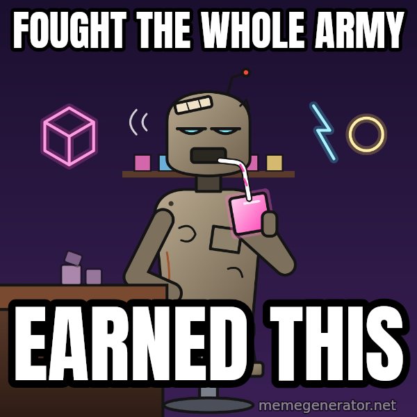 Fuel Cube Bot meme: Fought the whole army / Earned this