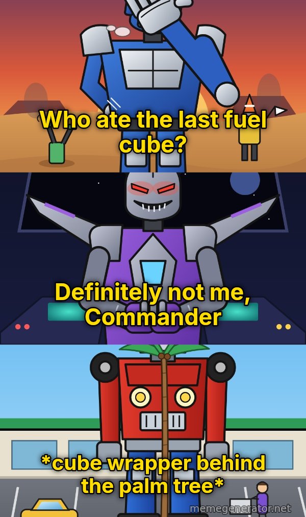 Bot Council meme: Who ate the last fuel cube? / Definitely not me, Commander / *cube wrapper behind the palm tree*