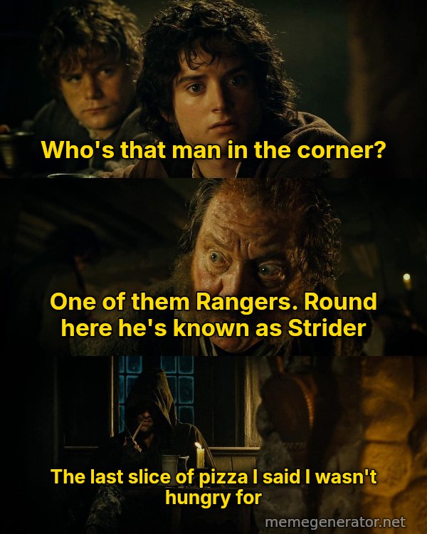 Who's That Man in the Corner? meme: Who's that man in the corner? / One of them Rangers. Round here he's known as Strider / The last slice of pizza I said I wasn't hungry for