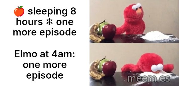 Elmo Choosing Cocaine meme: 🍎 sleeping 8 hours   ❄️ one more episode / Elmo at 4am: one more episode