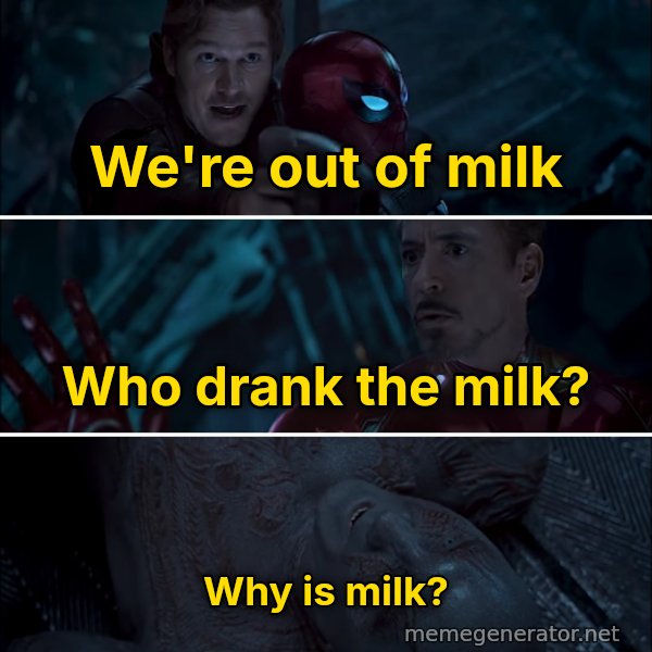 Why Is Gamora? meme: We're out of milk / Who drank the milk? / Why is milk?