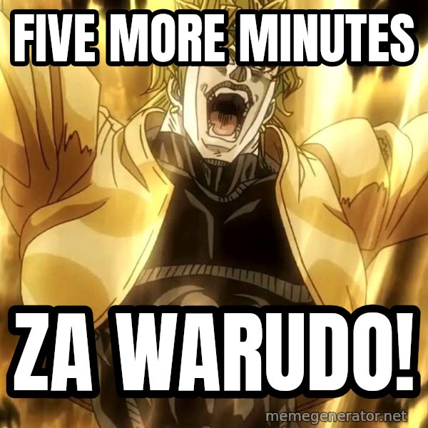 ZA WARUDO meme: Five more minutes / ZA WARUDO!