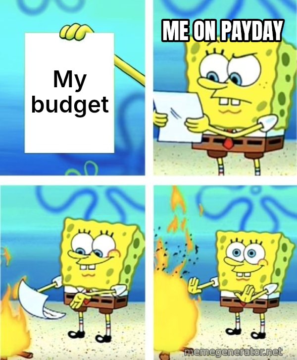 SpongeBob Burning Paper meme: My budget / Me on payday
