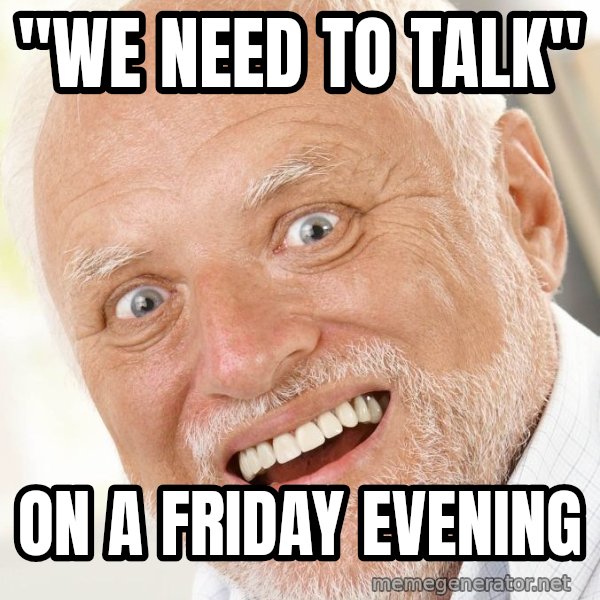 Excited Harold meme: "We need to talk" / on a Friday evening