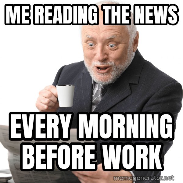 Harold Reading the Newspaper meme: Me reading the news / every morning before work