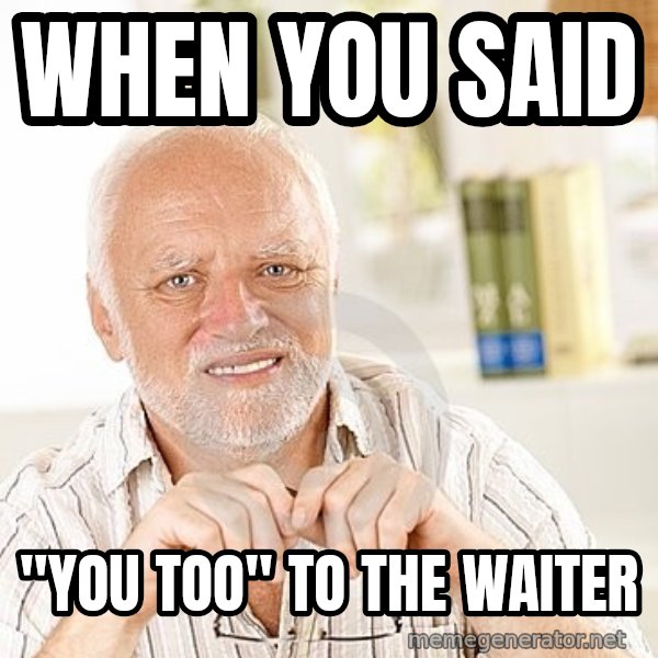 Unsure Harold meme: When you said / "you too" to the waiter
