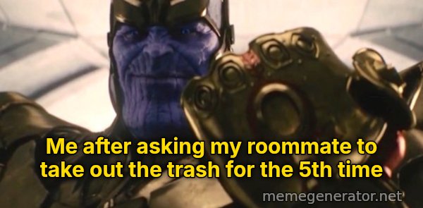 Fine, I'll Do It Myself meme: Me after asking my roommate to take out the trash for the 5th time