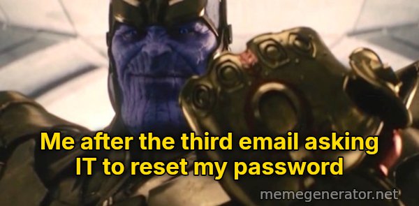Fine, I'll Do It Myself meme: Me after the third email asking IT to reset my password
