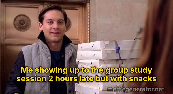 Pizza Time meme: Me showing up to the group study session 2 hours late but with snacks