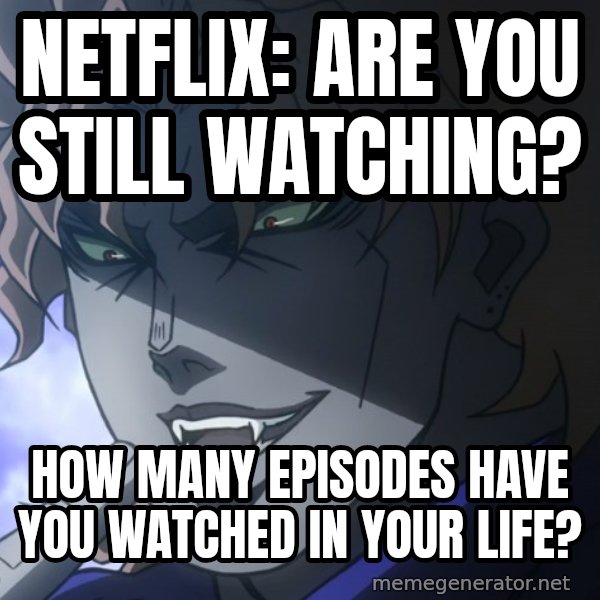 How Many Breads Have You Eaten in Your Life? meme: Netflix: are you still watching? / How many episodes have you watched in your life?
