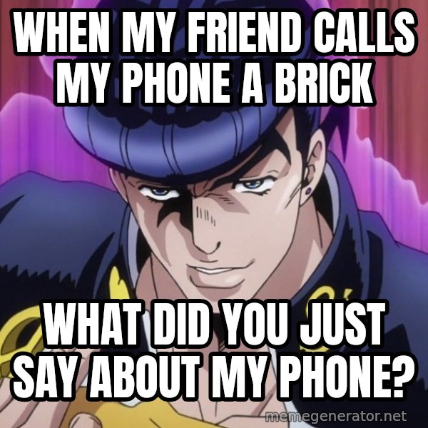 What Did You Say About My Hair? meme: When my friend calls my phone a brick / What did you just say about my phone?