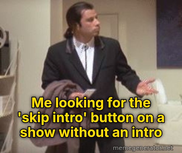 Confused Travolta meme: Me looking for the 'skip intro' button on a show without an intro