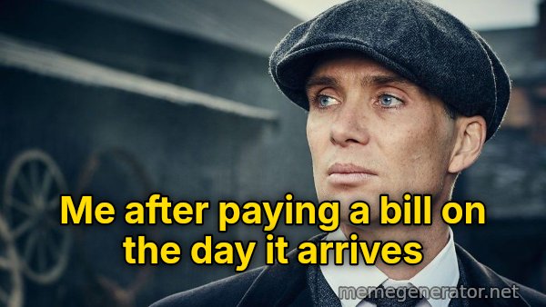 Thomas Shelby meme: Me after paying a bill on the day it arrives