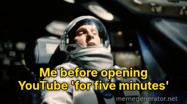 This Little Maneuver Is Gonna Cost Us 51 Years meme: Me before opening YouTube 'for five minutes'
