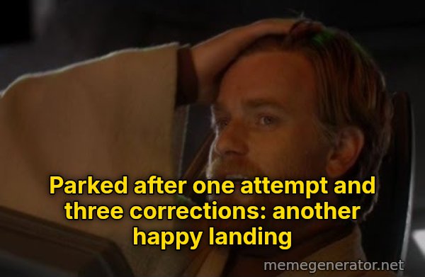 Another Happy Landing meme: Parked after one attempt and three corrections: another happy landing
