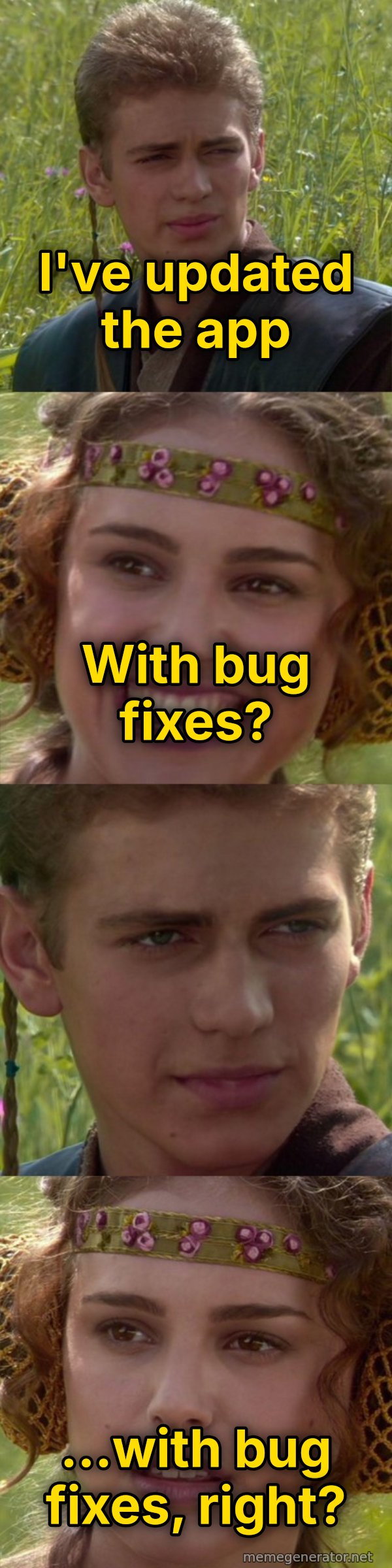 For the Better, Right? meme: I've updated the app / With bug fixes? / ...with bug fixes, right?